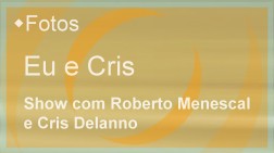 Eu e Cris - Show com Roberto Menescal e Cris Delanno